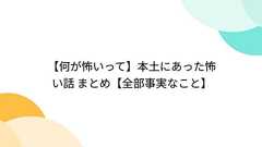 【何が怖いって】本土にあった怖い話 まとめ【全部事実なこと】
