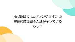 Netflix版の #エヴァンゲリオン の字幕に英語圏の人達がキレているらしい