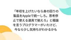 「年収を上げたいなら身の回りの製品をAppleで統一しろ。思考停止で使える道具で揃えろ」と極論を言うプログラマーがいたけど、今なら少し気持ちがわかるかも