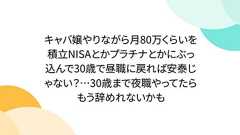 キャバ嬢やりながら月80万くらいを積立NISAとかプラチナとかにぶっ込んで30歳で昼職に戻れば安泰じゃない?…30歳まで夜職やってたらもう辞めれないかも