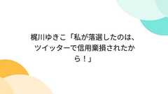 梶川ゆきこ「私が落選したのは、ツイッターで信用棄損されたから!」