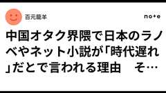 中国オタク界隈で日本のラノベやネット小説が「時代遅れ」だとで言われる理由 その1|百元籠羊