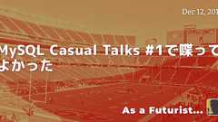 MySQL Casual Talks #1で喋ってよかった - As a Futurist...