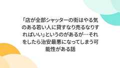 「店が全部シャッターの街はやる気のある若い人に貸すなり売るなりすればいい」というのがあるが…それをしたら治安最悪になってしまう可能性がある話