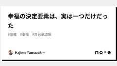 幸福の決定要素は、実は一つだけだった|Hajime Yamazaki(山崎元)