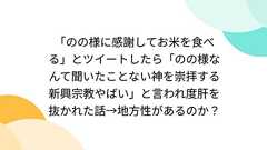 「のの様に感謝してお米を食べる」とツイートしたら「のの様なんて聞いたことない神を崇拝する新興宗教やばい」と言われ度肝を抜かれた話→地方性があるのか?