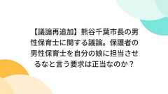 【議論再追加】熊谷千葉市長の男性保育士に関する議論。保護者の男性保育士を自分の娘に担当させるなと言う要求は正当なのか? - Togetterまとめ