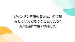 ジャンポケ斉藤の奥さん、何で離婚しないんだろうなと思ったら″九州出身″で凄く納得した