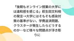 「後期もオンライン授業の大学には違和感を感じる」萩生田文科相の発言→大学にはそもそも感染対策の基準がない、学費返済問題、クラスターが発生したらどうするのか…など様々な問題点が浮き彫りに