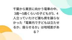 千葉から東京に向かう電車の中、3歳〜5歳くらいの子どもが3、4人立っていたけど誰も席を譲らなかった「電車内で子どもは立たせるか、座らせるか」は地域差がある?
