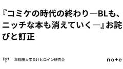 『コミケの時代の終わり―BLも、ニッチな本も消えていく―』お詫びと訂正|早稲田大学負けヒロイン研究会