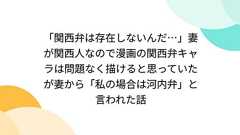 「関西弁は存在しないんだ…」妻が関西人なので漫画の関西弁キャラは問題なく描けると思っていたが妻から「私の場合は河内弁」と言われた話