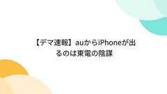 【デマ速報】auからiPhoneが出るのは東電の陰謀