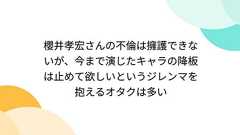 櫻井孝宏さんの不倫は擁護できないが、今まで演じたキャラの降板は止めて欲しいというジレンマを抱えるオタクは多い