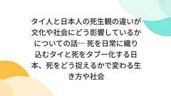 タイ人と日本人の死生観の違いが文化や社会にどう影響しているかについての話… 死を日常に織り込むタイと死をタブー化する日本、死をどう捉えるかで変わる生き方や社会