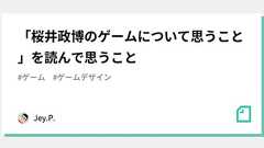 「桜井政博のゲームについて思うこと」を読んで思うこと|Jey.P. / Kenji Shimizu