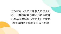 ガンになったことを友人に伝えたら、『神様は乗り越えられる試練しか与えないから大丈夫』と言われて違和感を感じてしまった話