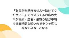 「お客が全然来ません…助けてください…」でバズってるお店の大半が場所・店名・最寄り駅が不明で営業時間も短いのでそりゃ客も来ないよな...となる