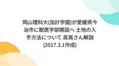 岡山理科大(加計学園)が愛媛県今治市に獣医学部開設へ 土地の入手方法について 高嶌さん解説(2017.3.1作成)