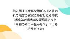 弟に関する大事な話があると言われて地方の実家に帰省したら時代錯誤な結婚話の説得要請だった「令和のホラー話かな?」「うちもそうだった」
