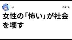 女性の「怖い」が社会を壊す|rei