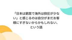 「日本は窮屈で海外は抑圧が少ない」と感じるのは自分がまだお客様にすぎないからかもしれない、という話