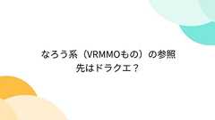 なろう系(VRMMOもの)の参照先はドラクエ?
