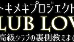 トキメキプロジェクトCLUB LOVE 【高級クラブの裏側教えます】
