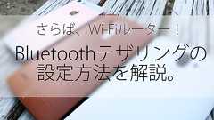 さらばWi-Fiルーター!スマホの「Bluetoothテザリング」とは?その設定方法を解説。 - すまほん!!