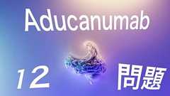 期待の新薬?アデュカヌマブが抱える現実的問題 12 選
