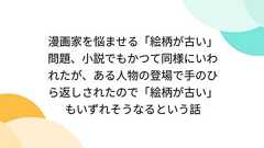 漫画家を悩ませる「絵柄が古い」問題、小説でもかつて同様にいわれたが、ある人物の登場で手のひら返しされたので「絵柄が古い」もいずれそうなるという話
