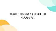 福島第一原発全滅!死者は4300人だった!