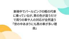 車検中でパールピンクの軽の代車に乗っているが、車の色が違うだけで周りの車や人の対応が全然違う「世の中あまりにも黒の車が多い理由」