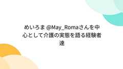 めいろま @May_Romaさんを中心として介護の実態を語る経験者達