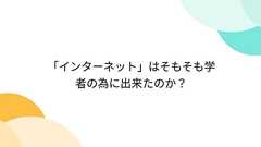 「インターネット」はそもそも学者の為に出来たのか?