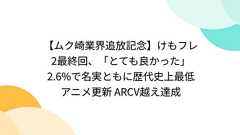 『【ムク崎業界追放記念】けもフレ2最終回、「とても良かった」2.6%で名実ともに歴代史上最低アニメ更新 ARCV越え達成』へのコメント