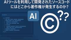 生成AIツールを利用して開発されたソースコードにはどこから著作権が発生するのか?