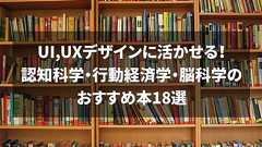 UI,UXデザインに活かせる!認知科学・行動経済学・脳科学のおすすめ本18選