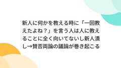 新人に何かを教える時に「一回教えたよね?」を言う人は人に教えることに全く向いてないし新人潰し→賛否両論の議論が巻き起こる