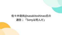 佐々木俊尚@sasakitoshinao氏の通告;「Sonyは死んだ」
