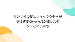 サンリオの新しいキャラクターがやばすぎるwww気が狂ったのか?という声も