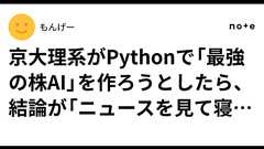 京大理系がPythonで「最強の株AI」を作ろうとしたら、結論が「ニュースを見て寝なさい」になった話|もんげー