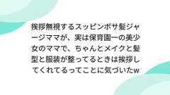 挨拶無視するスッピンボサ髪ジャージママが、実は保育園一の美少女のママで、ちゃんとメイクと髪型と服装が整ってるときは挨拶してくれてるってことに気づいたw