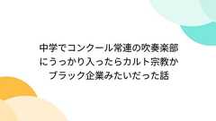 中学でコンクール常連の吹奏楽部にうっかり入ったらカルト宗教かブラック企業みたいだった話