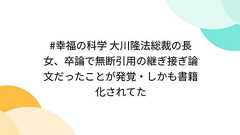 #幸福の科学 大川隆法総裁の長女、卒論で無断引用の継ぎ接ぎ論文だったことが発覚・しかも書籍化されてた