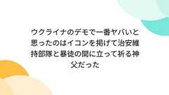 ウクライナのデモで一番ヤバいと思ったのはイコンを掲げて治安維持部隊と暴徒の間に立って祈る神父だった