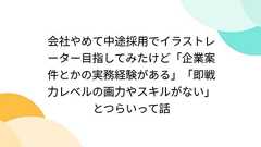 会社やめて中途採用でイラストレーター目指してみたけど「企業案件とかの実務経験がある」「即戦力レベルの画力やスキルがない」とつらいって話