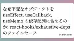 なぜ不変なオブジェクトを useEffect, useCallback, useMemo の依存配列に含めるのか: react-hooks/exhaustive-deps のフェイルセーフ