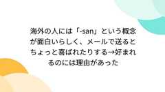 海外の人には「-san」という概念が面白いらしく、メールで送るとちょっと喜ばれたりする→好まれるのには理由があった
