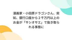 漫画家・小田原ドラゴンさん、突如、銀行口座から2千万円以上のお金が「サシオサエ」で抜き取られる事態に